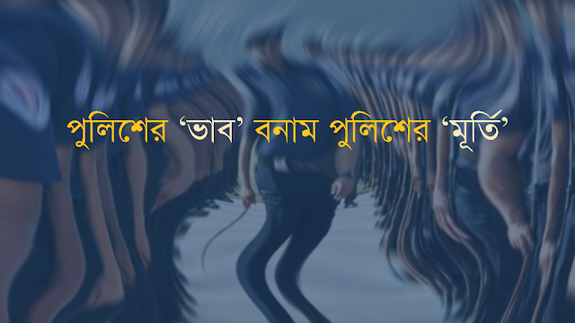 পুলিশের ‘ভাব’ বনাম পুলিশের ‘মূর্তি’